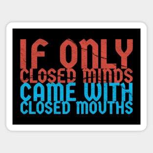 if only closed minds came with closed mouths ~ sarcastic saying Magnet